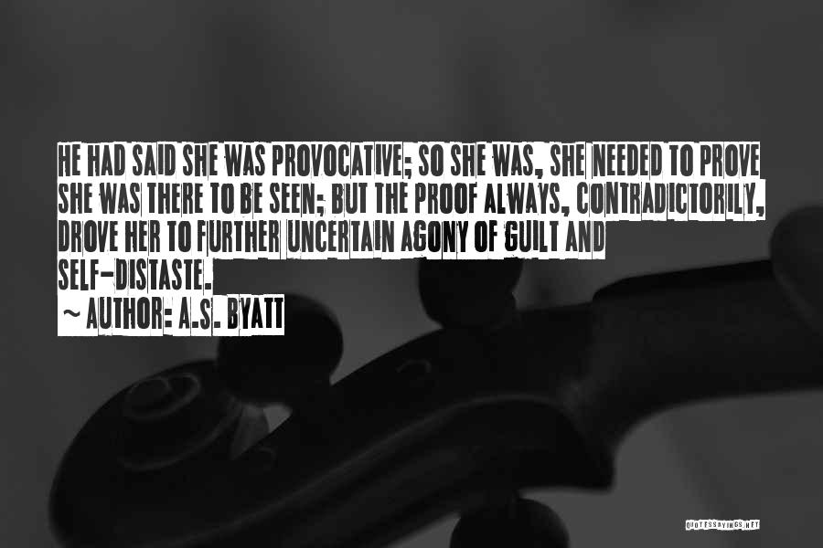A.S. Byatt Quotes: He Had Said She Was Provocative; So She Was, She Needed To Prove She Was There To Be Seen; But