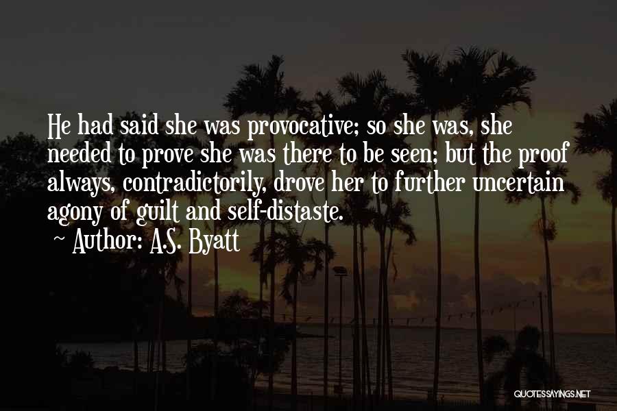 A.S. Byatt Quotes: He Had Said She Was Provocative; So She Was, She Needed To Prove She Was There To Be Seen; But