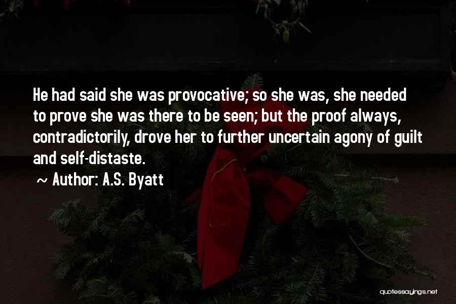 A.S. Byatt Quotes: He Had Said She Was Provocative; So She Was, She Needed To Prove She Was There To Be Seen; But