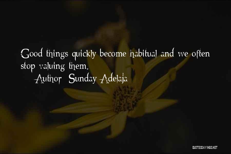 Sunday Adelaja Quotes: Good Things Quickly Become Habitual And We Often Stop Valuing Them.