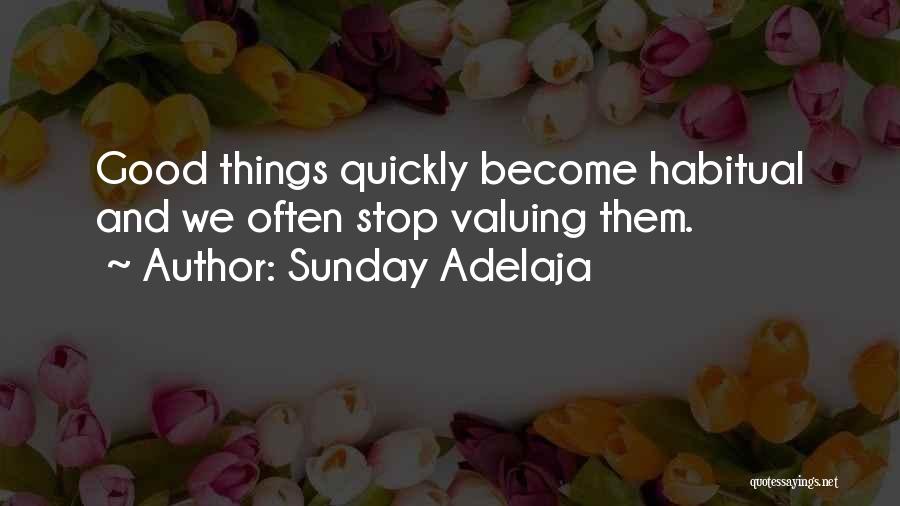 Sunday Adelaja Quotes: Good Things Quickly Become Habitual And We Often Stop Valuing Them.