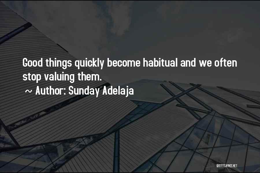 Sunday Adelaja Quotes: Good Things Quickly Become Habitual And We Often Stop Valuing Them.