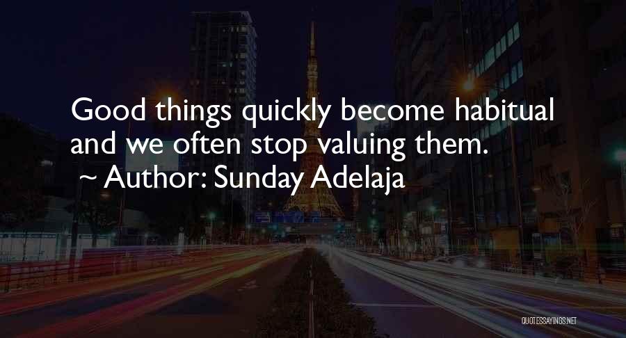 Sunday Adelaja Quotes: Good Things Quickly Become Habitual And We Often Stop Valuing Them.