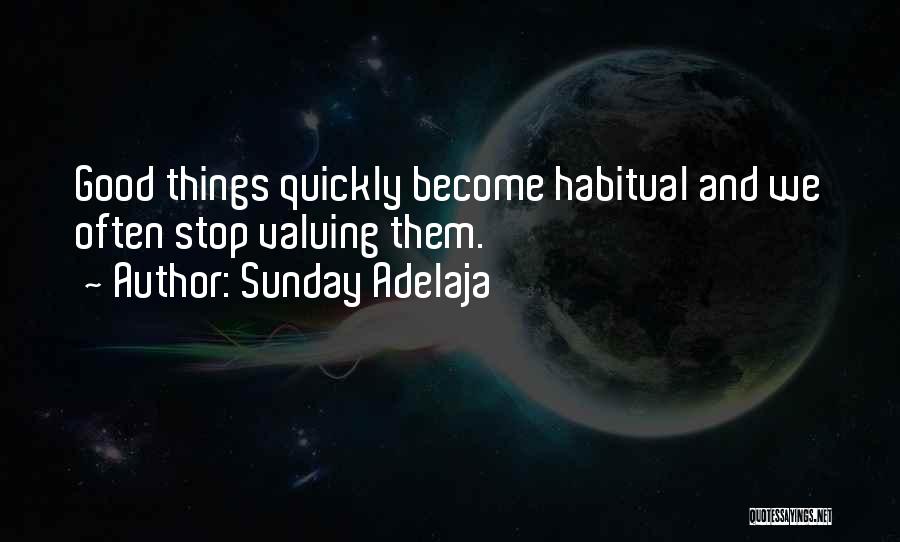 Sunday Adelaja Quotes: Good Things Quickly Become Habitual And We Often Stop Valuing Them.