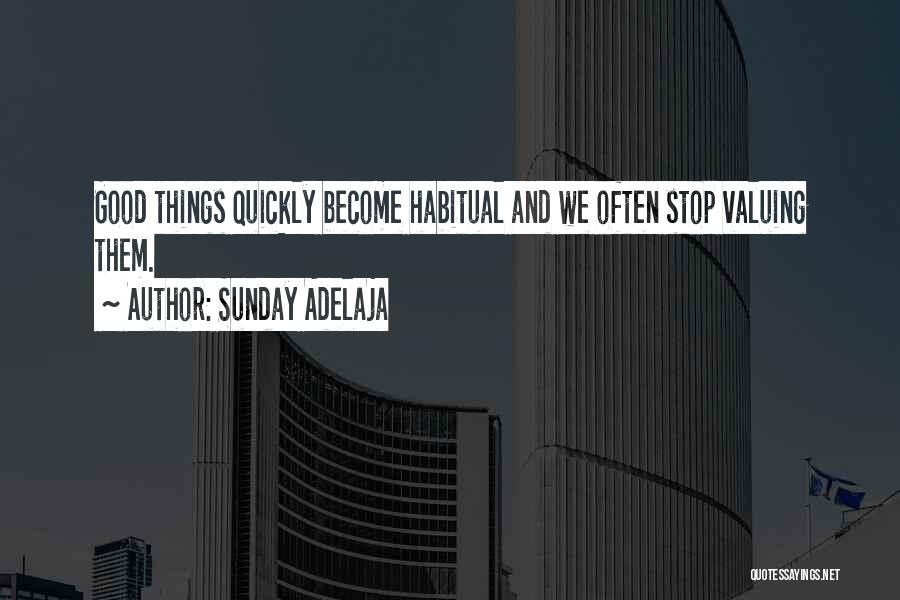 Sunday Adelaja Quotes: Good Things Quickly Become Habitual And We Often Stop Valuing Them.