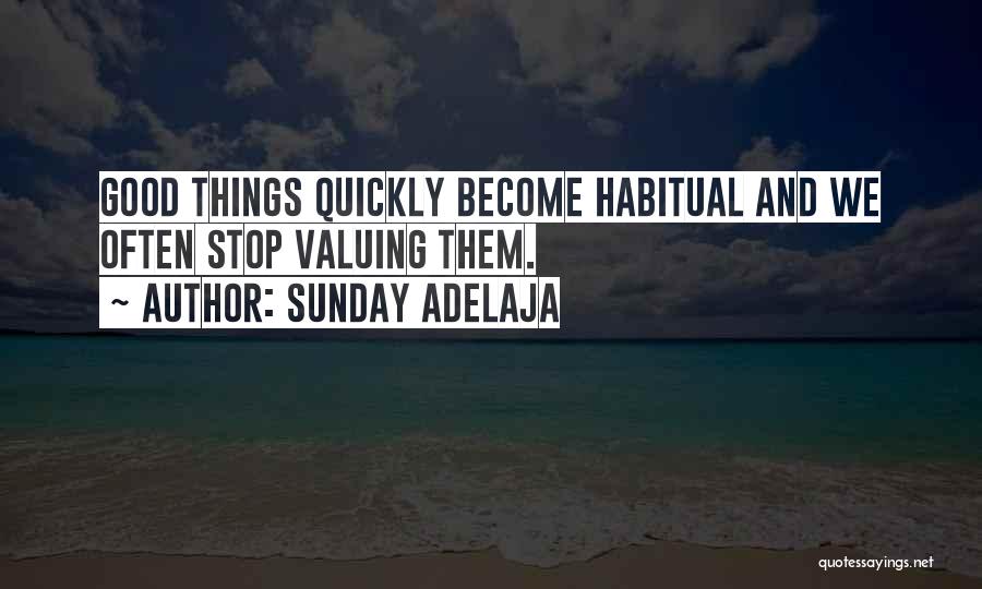 Sunday Adelaja Quotes: Good Things Quickly Become Habitual And We Often Stop Valuing Them.