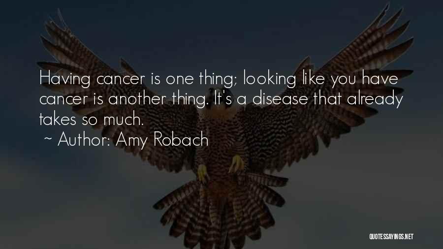 Amy Robach Quotes: Having Cancer Is One Thing; Looking Like You Have Cancer Is Another Thing. It's A Disease That Already Takes So