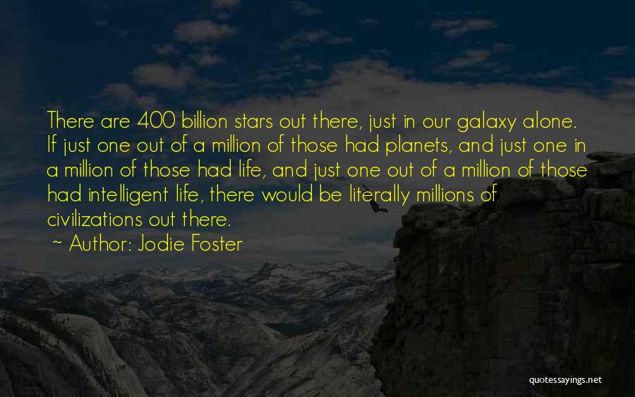 Jodie Foster Quotes: There Are 400 Billion Stars Out There, Just In Our Galaxy Alone. If Just One Out Of A Million Of