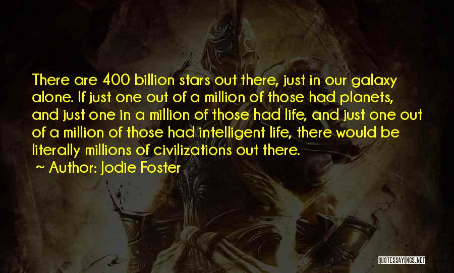 Jodie Foster Quotes: There Are 400 Billion Stars Out There, Just In Our Galaxy Alone. If Just One Out Of A Million Of