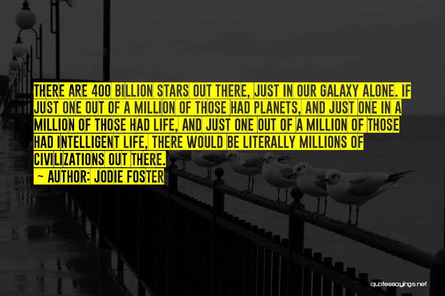 Jodie Foster Quotes: There Are 400 Billion Stars Out There, Just In Our Galaxy Alone. If Just One Out Of A Million Of