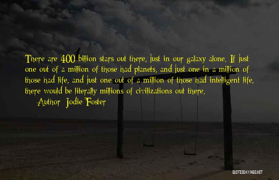 Jodie Foster Quotes: There Are 400 Billion Stars Out There, Just In Our Galaxy Alone. If Just One Out Of A Million Of