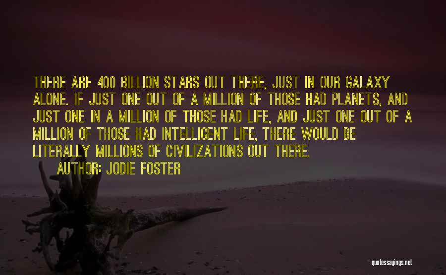 Jodie Foster Quotes: There Are 400 Billion Stars Out There, Just In Our Galaxy Alone. If Just One Out Of A Million Of