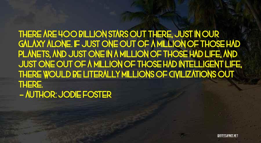 Jodie Foster Quotes: There Are 400 Billion Stars Out There, Just In Our Galaxy Alone. If Just One Out Of A Million Of