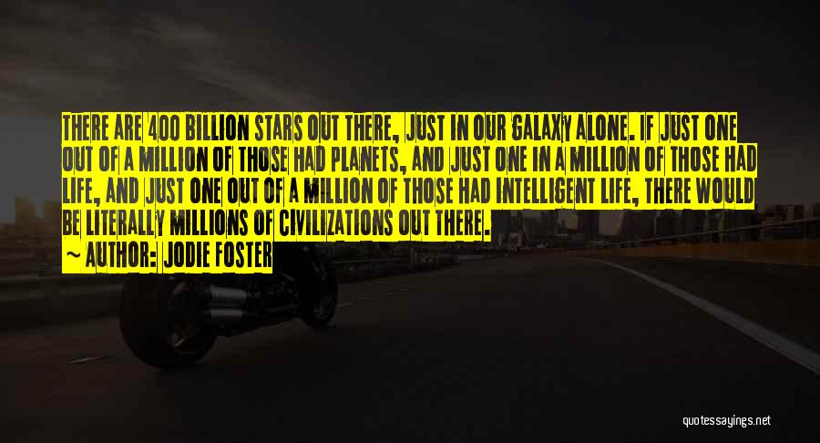 Jodie Foster Quotes: There Are 400 Billion Stars Out There, Just In Our Galaxy Alone. If Just One Out Of A Million Of