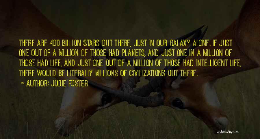 Jodie Foster Quotes: There Are 400 Billion Stars Out There, Just In Our Galaxy Alone. If Just One Out Of A Million Of