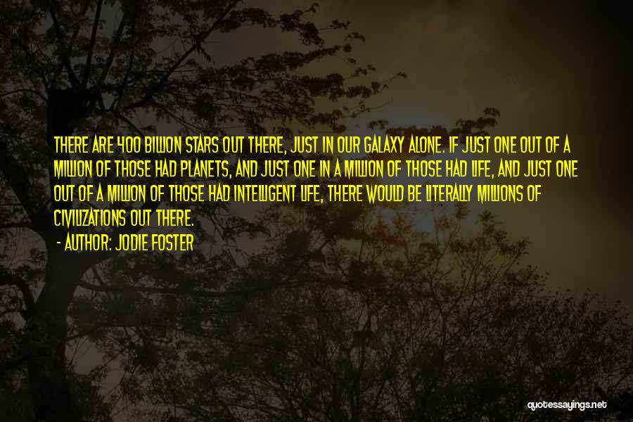 Jodie Foster Quotes: There Are 400 Billion Stars Out There, Just In Our Galaxy Alone. If Just One Out Of A Million Of