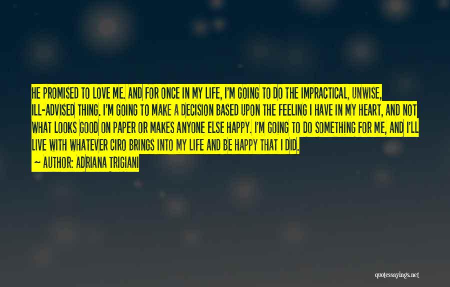 Adriana Trigiani Quotes: He Promised To Love Me. And For Once In My Life, I'm Going To Do The Impractical, Unwise, Ill-advised Thing.