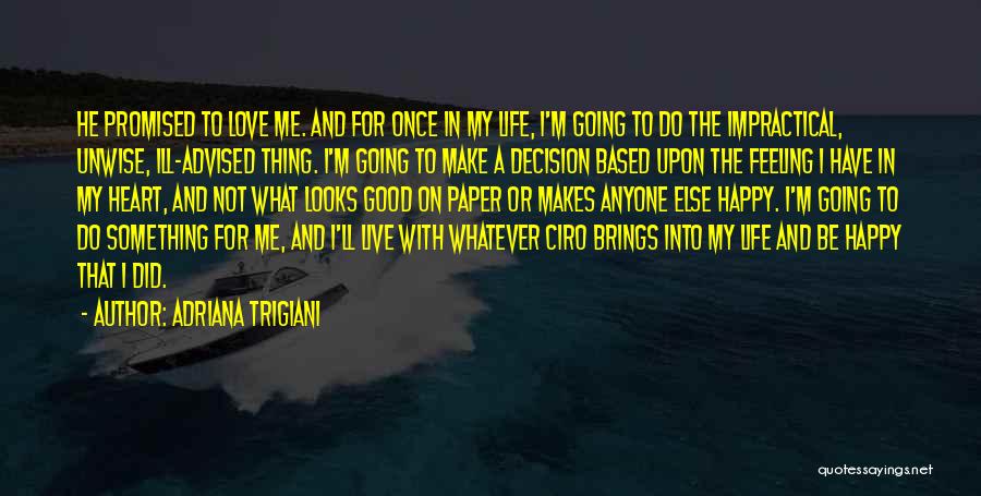 Adriana Trigiani Quotes: He Promised To Love Me. And For Once In My Life, I'm Going To Do The Impractical, Unwise, Ill-advised Thing.