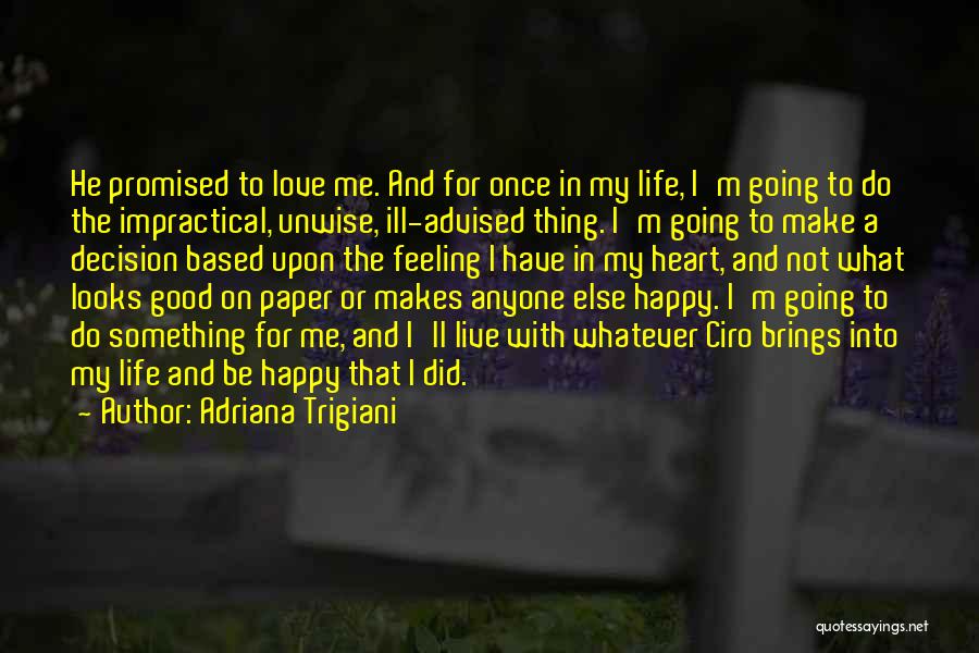 Adriana Trigiani Quotes: He Promised To Love Me. And For Once In My Life, I'm Going To Do The Impractical, Unwise, Ill-advised Thing.