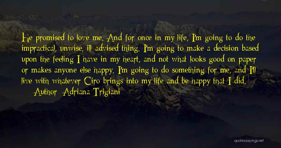 Adriana Trigiani Quotes: He Promised To Love Me. And For Once In My Life, I'm Going To Do The Impractical, Unwise, Ill-advised Thing.