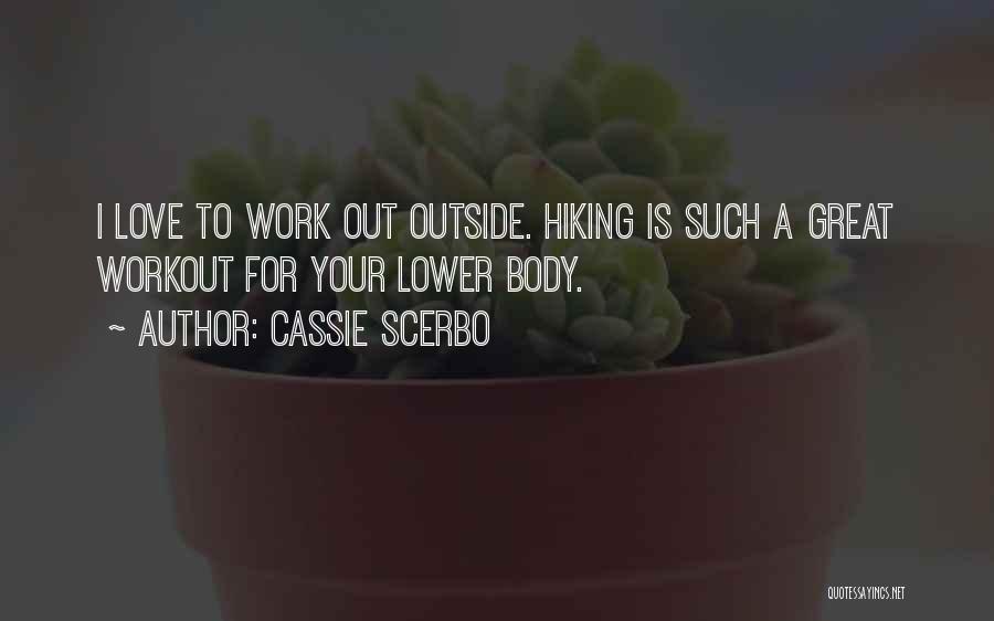 Cassie Scerbo Quotes: I Love To Work Out Outside. Hiking Is Such A Great Workout For Your Lower Body.