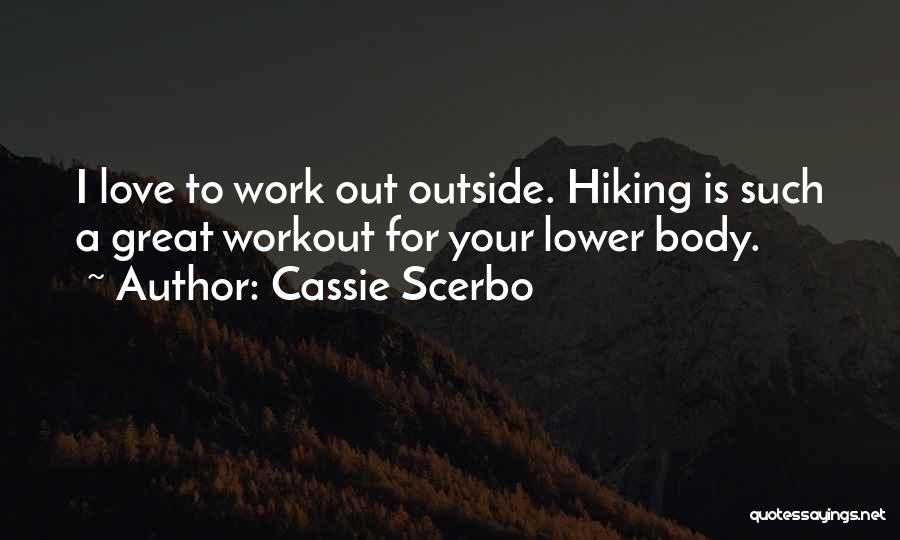 Cassie Scerbo Quotes: I Love To Work Out Outside. Hiking Is Such A Great Workout For Your Lower Body.