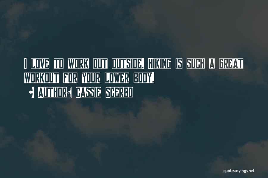 Cassie Scerbo Quotes: I Love To Work Out Outside. Hiking Is Such A Great Workout For Your Lower Body.