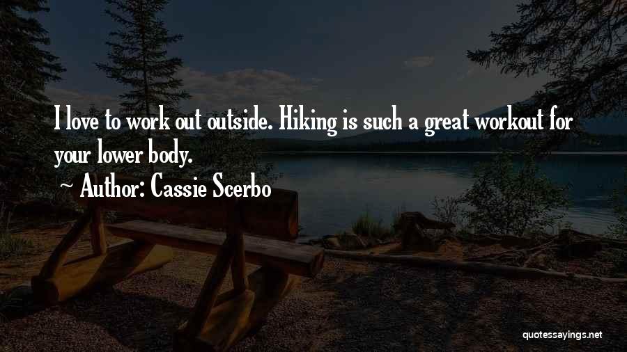 Cassie Scerbo Quotes: I Love To Work Out Outside. Hiking Is Such A Great Workout For Your Lower Body.