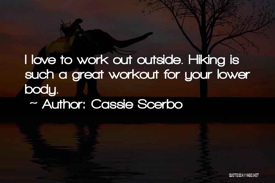 Cassie Scerbo Quotes: I Love To Work Out Outside. Hiking Is Such A Great Workout For Your Lower Body.