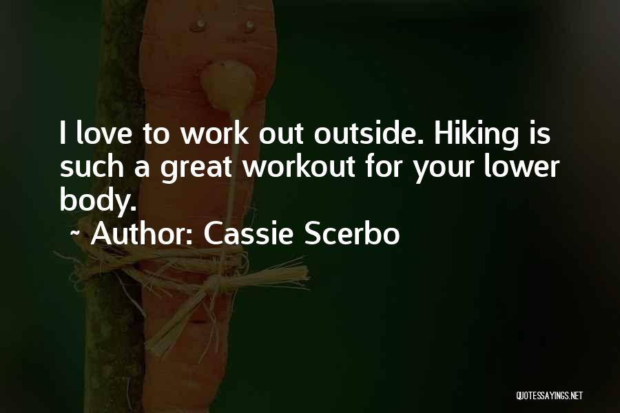 Cassie Scerbo Quotes: I Love To Work Out Outside. Hiking Is Such A Great Workout For Your Lower Body.