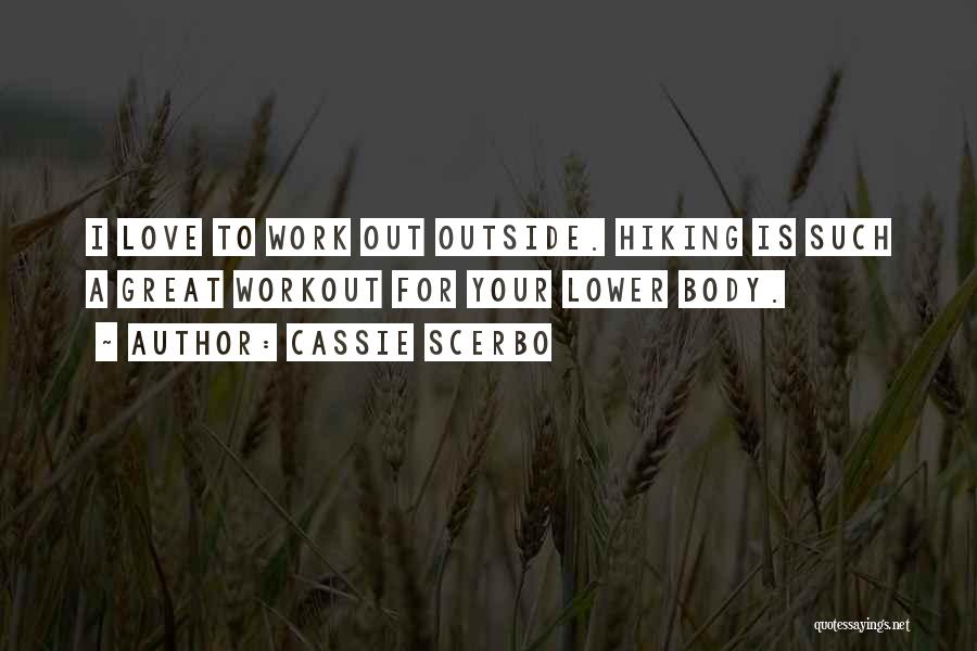 Cassie Scerbo Quotes: I Love To Work Out Outside. Hiking Is Such A Great Workout For Your Lower Body.