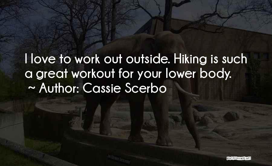 Cassie Scerbo Quotes: I Love To Work Out Outside. Hiking Is Such A Great Workout For Your Lower Body.