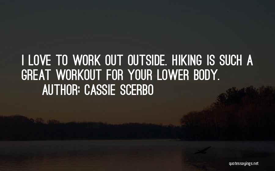 Cassie Scerbo Quotes: I Love To Work Out Outside. Hiking Is Such A Great Workout For Your Lower Body.