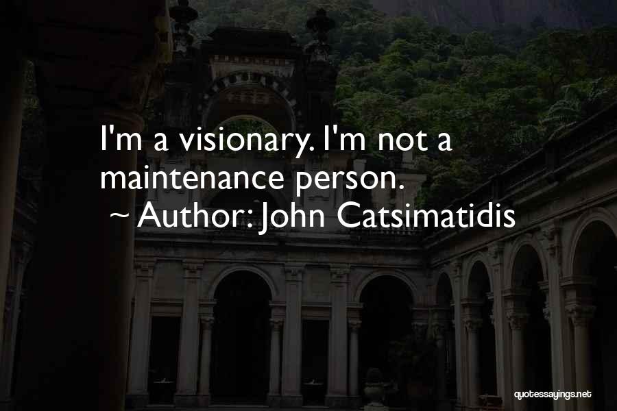 John Catsimatidis Quotes: I'm A Visionary. I'm Not A Maintenance Person.