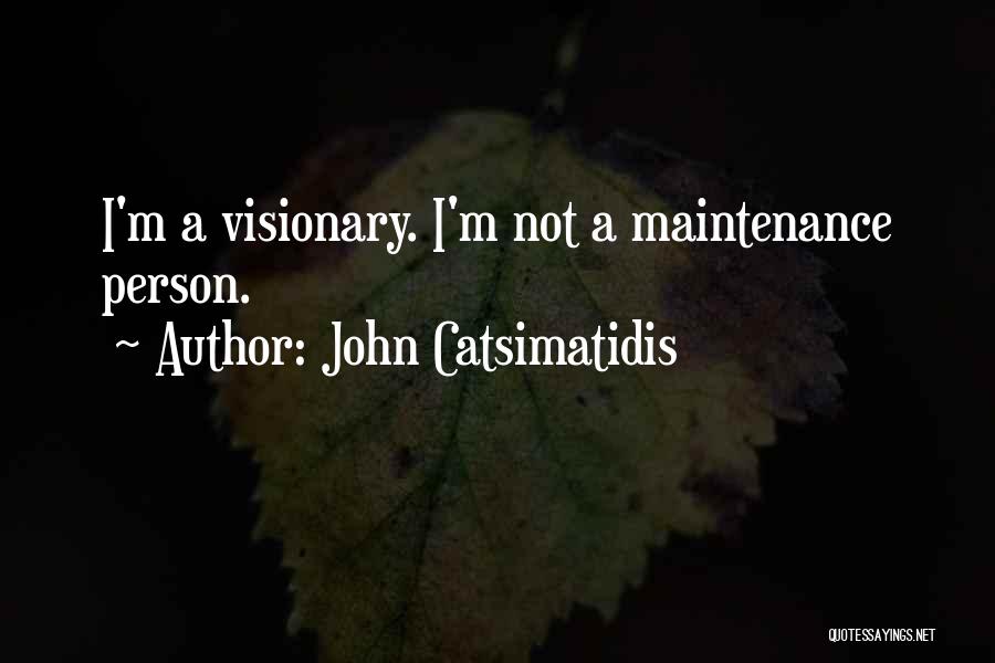 John Catsimatidis Quotes: I'm A Visionary. I'm Not A Maintenance Person.