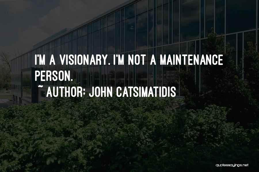 John Catsimatidis Quotes: I'm A Visionary. I'm Not A Maintenance Person.