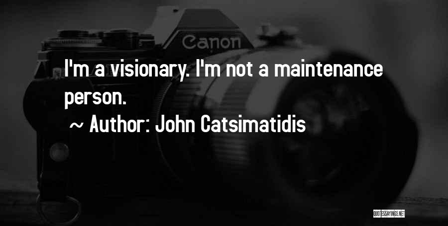 John Catsimatidis Quotes: I'm A Visionary. I'm Not A Maintenance Person.