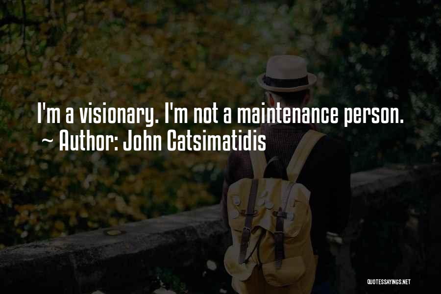 John Catsimatidis Quotes: I'm A Visionary. I'm Not A Maintenance Person.