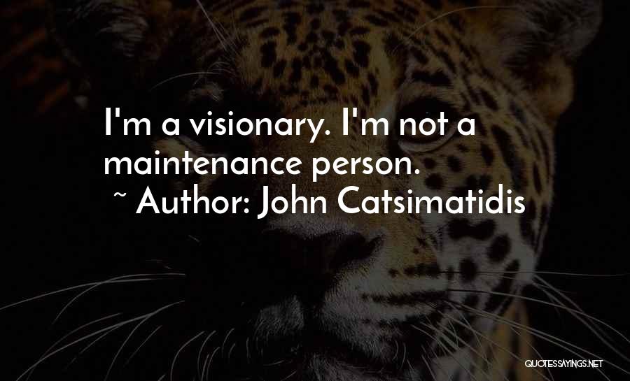 John Catsimatidis Quotes: I'm A Visionary. I'm Not A Maintenance Person.