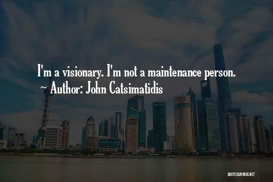 John Catsimatidis Quotes: I'm A Visionary. I'm Not A Maintenance Person.