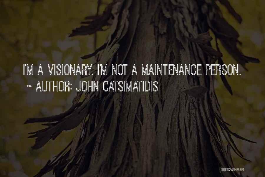 John Catsimatidis Quotes: I'm A Visionary. I'm Not A Maintenance Person.