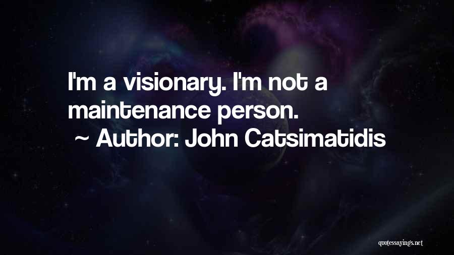 John Catsimatidis Quotes: I'm A Visionary. I'm Not A Maintenance Person.