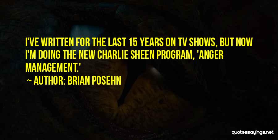 Brian Posehn Quotes: I've Written For The Last 15 Years On Tv Shows, But Now I'm Doing The New Charlie Sheen Program, 'anger