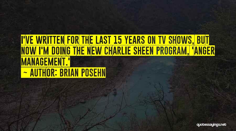 Brian Posehn Quotes: I've Written For The Last 15 Years On Tv Shows, But Now I'm Doing The New Charlie Sheen Program, 'anger