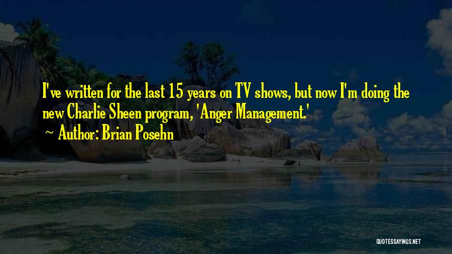 Brian Posehn Quotes: I've Written For The Last 15 Years On Tv Shows, But Now I'm Doing The New Charlie Sheen Program, 'anger