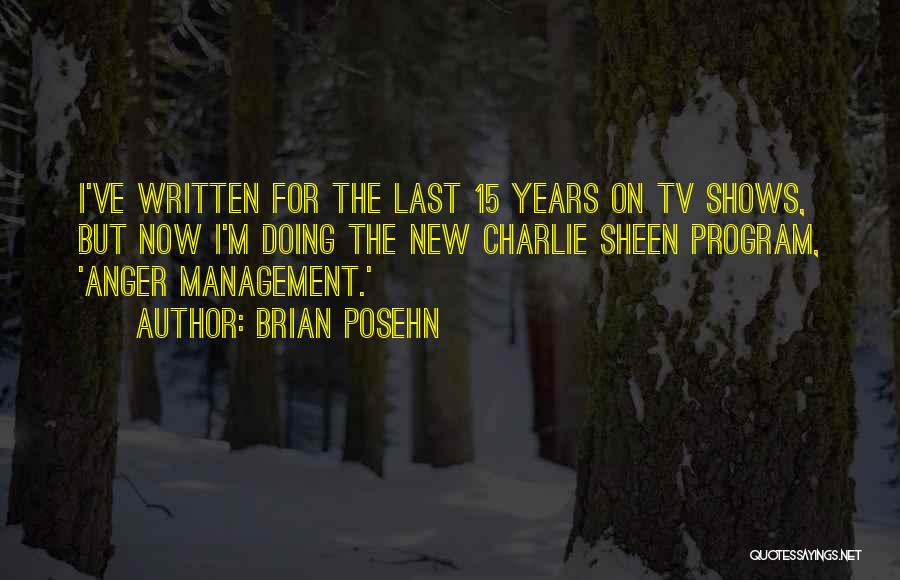 Brian Posehn Quotes: I've Written For The Last 15 Years On Tv Shows, But Now I'm Doing The New Charlie Sheen Program, 'anger