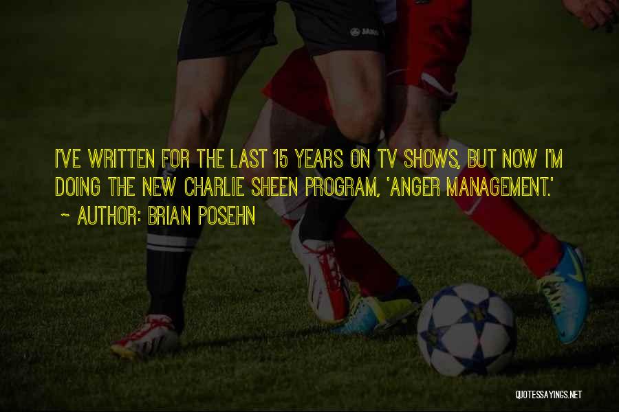 Brian Posehn Quotes: I've Written For The Last 15 Years On Tv Shows, But Now I'm Doing The New Charlie Sheen Program, 'anger