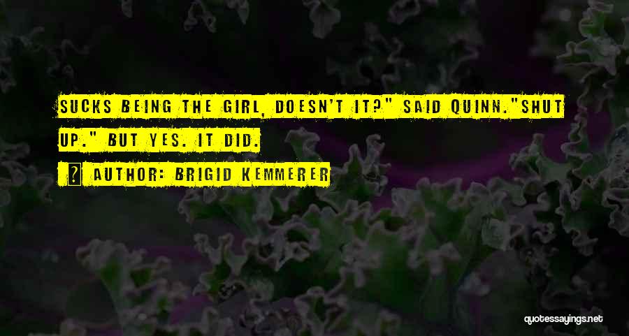 Brigid Kemmerer Quotes: Sucks Being The Girl, Doesn't It? Said Quinn.shut Up. But Yes. It Did.