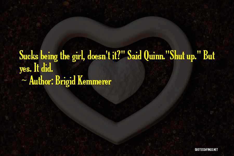 Brigid Kemmerer Quotes: Sucks Being The Girl, Doesn't It? Said Quinn.shut Up. But Yes. It Did.