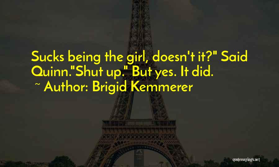 Brigid Kemmerer Quotes: Sucks Being The Girl, Doesn't It? Said Quinn.shut Up. But Yes. It Did.